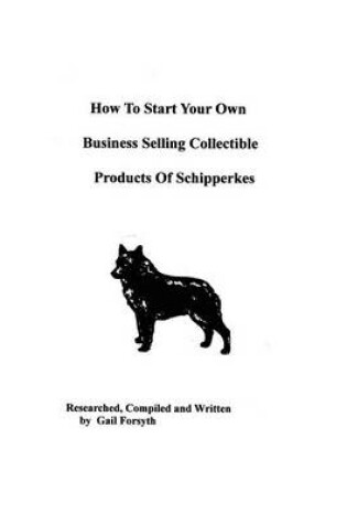 Cover of How To Start Your Own Business Selling Collectible Products Of Schipperkes