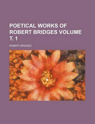 Book cover for Poetical Works of Robert Bridges Volume . 1