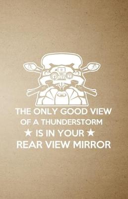 Book cover for The Only Good View of a Thunderstorm Is in Your Rear View Mirror A5 Lined Notebook