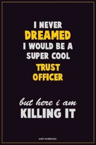 Cover of I Never Dreamed I would Be A Super Cool Trust officer But Here I Am Killing It