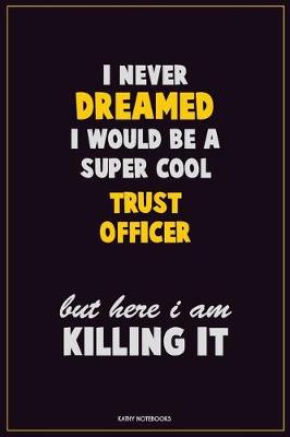 Book cover for I Never Dreamed I would Be A Super Cool Trust officer But Here I Am Killing It