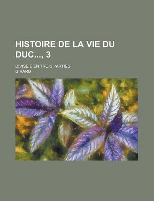 Book cover for Histoire de La Vie Du Duc, 3; Divise E En Trois Parties