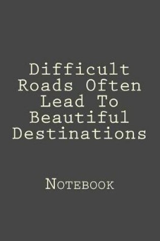 Cover of Difficult Roads Often Lead To Beautiful Destinations