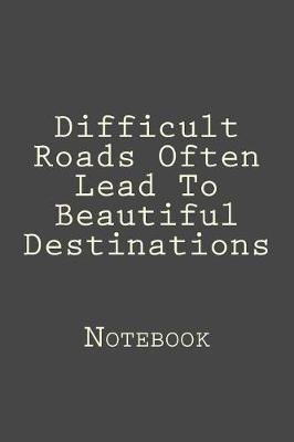 Book cover for Difficult Roads Often Lead To Beautiful Destinations