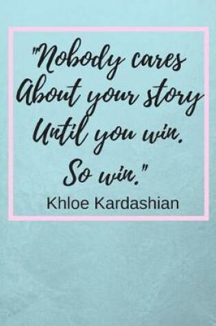 Cover of Nobody Cares About Your Story Until You Win. So win