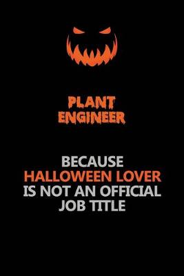 Book cover for Plant Engineer Because Halloween Lover Is Not An Official Job Title