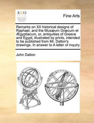 Book cover for Remarks on XII Historical Designs of Raphael, and the Musaeum Graecum Et Aegyptiacum, Or, Antiquities of Greece and Egypt, Illustrated by Prints, Intended to Be Published from Mr. Dalton's Drawings. in Answer to a Letter of Inquiry