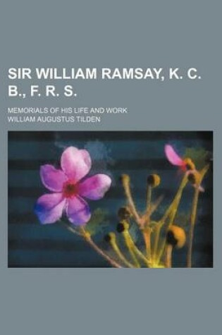 Cover of Sir William Ramsay, K. C. B., F. R. S.; Memorials of His Life and Work