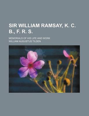 Book cover for Sir William Ramsay, K. C. B., F. R. S.; Memorials of His Life and Work