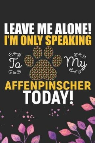 Cover of Leave Me Alone! I'm Only Speaking to My Affenpinscher Today