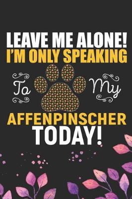Book cover for Leave Me Alone! I'm Only Speaking to My Affenpinscher Today