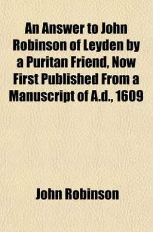 Cover of An Answer to John Robinson of Leyden by a Puritan Friend, Now First Published from a Manuscript of A.D., 1609