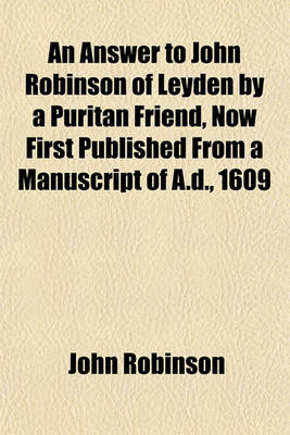 Book cover for An Answer to John Robinson of Leyden by a Puritan Friend, Now First Published from a Manuscript of A.D., 1609
