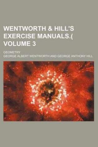 Cover of Wentworth & Hill's Exercise Manuals.( Volume 3; Geometry