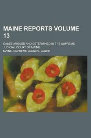 Cover of Maine Reports; Cases Argued and Determined in the Supreme Judicial Court of Maine Volume 13