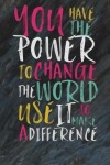 Book cover for You have the power to change the world use it to make a difference