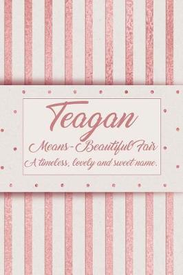 Book cover for Teagan, Means - Beautiful Fair, a Timeless, Lovely and Sweet Name.