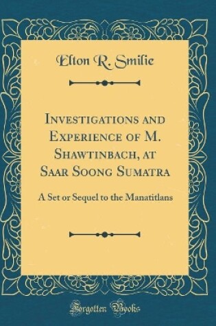 Cover of Investigations and Experience of M. Shawtinbach, at Saar Soong Sumatra