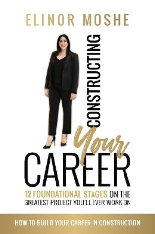 Cover of Constructing Your Career: 12 Foundational Stages on The Greatest Project You'll Ever Work On