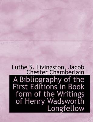 Book cover for A Bibliography of the First Editions in Book Form of the Writings of Henry Wadsworth Longfellow