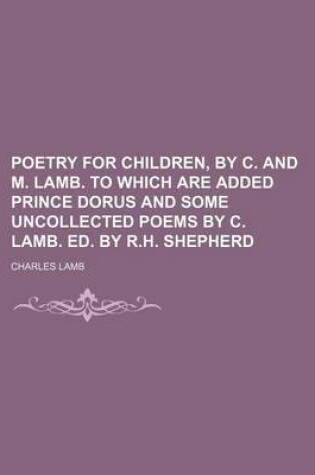 Cover of Poetry for Children, by C. and M. Lamb. to Which Are Added Prince Dorus and Some Uncollected Poems by C. Lamb. Ed. by R.H. Shepherd