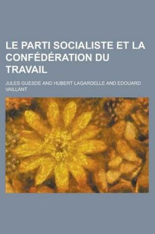 Cover of Le Parti Socialiste Et La Confederation Du Travail