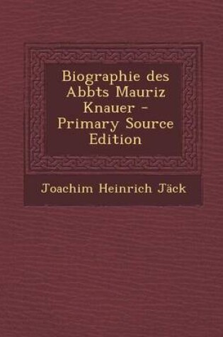 Cover of Biographie Des Abbts Mauriz Knauer - Primary Source Edition