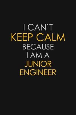 Book cover for I Can't Keep Calm Because I Am A Junior Engineer