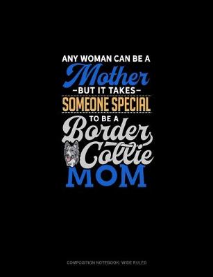 Cover of Any Woman Can Be A Mother But It Takes Someone Special To Be A Border Collie Mommy