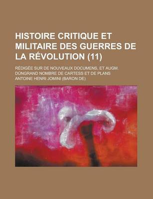 Book cover for Histoire Critique Et Militaire Des Guerres de La Revolution (11); Redigee Sur de Nouveaux Documens, Et Augm. Dungrand Nombre de Cartess Et de Plans