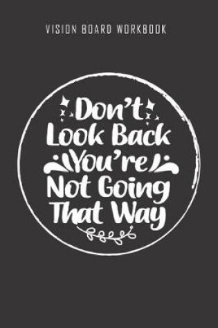 Cover of Don't look back You're not going that way - Vision Board Workbook