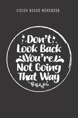 Book cover for Don't look back You're not going that way - Vision Board Workbook