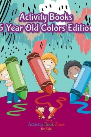 Cover of Activity Books 6 Year Old Colors Edition