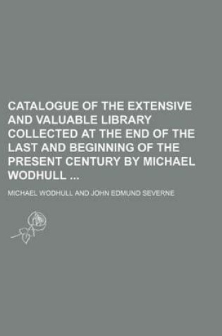 Cover of Catalogue of the Extensive and Valuable Library Collected at the End of the Last and Beginning of the Present Century by Michael Wodhull