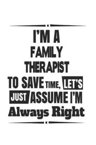 Cover of I'm A Family Therapist To Save Time, Let's Just Assume I'm Always Right