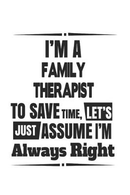 Book cover for I'm A Family Therapist To Save Time, Let's Just Assume I'm Always Right