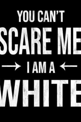 Cover of You Can't Scare Me I'm A White