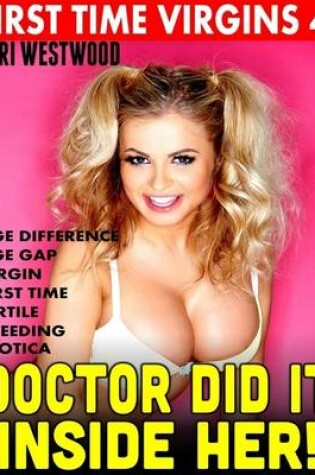 Cover of Doctor Did It Inside Her! : First Time Virgins 4 (Age Difference Age Gap Virgin First Time Fertile Breeding Erotica)