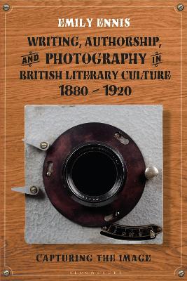 Cover of Writing, Authorship and Photography in British Literary Culture, 1880 - 1920