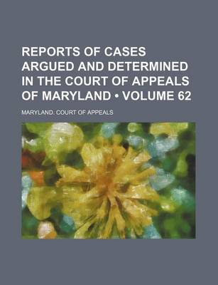 Book cover for Reports of Cases Argued and Determined in the Court of Appeals of Maryland (Volume 62)