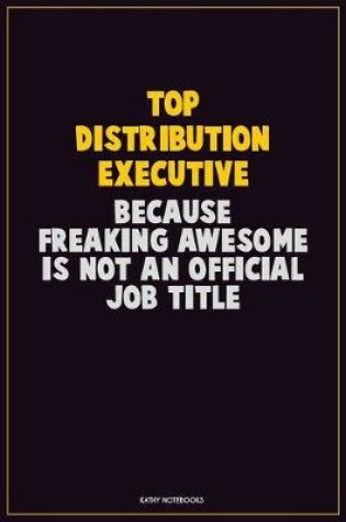 Cover of Top Distribution Executive, Because Freaking Awesome Is Not An Official Job Title