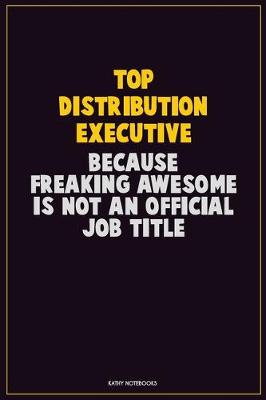 Book cover for Top Distribution Executive, Because Freaking Awesome Is Not An Official Job Title