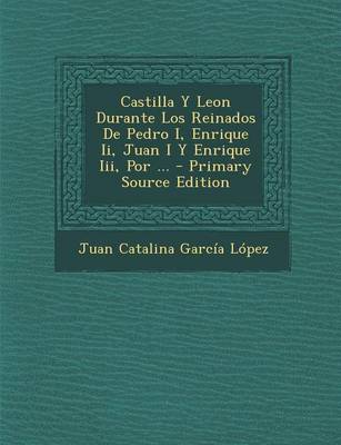 Book cover for Castilla y Leon Durante Los Reinados de Pedro I, Enrique II, Juan I y Enrique III, Por ...