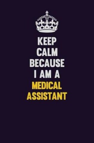 Cover of Keep Calm Because I Am A Medical Assistant