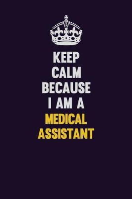 Book cover for Keep Calm Because I Am A Medical Assistant