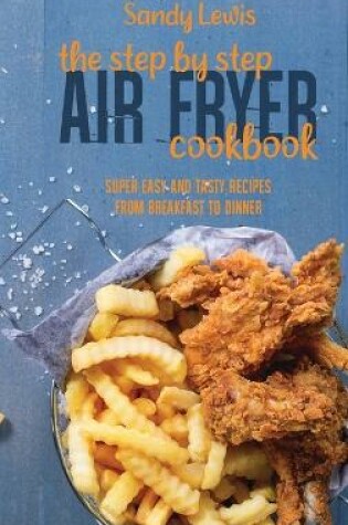 Cover of The Step By Step Air Fryer Cookbook