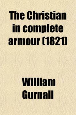 Book cover for The Christian in Complete Armour (Volume 3); Or, a Treatise on the Saints' War with the Devil, Wherein a Discovery Is Made of the Policy, Power, Wicke