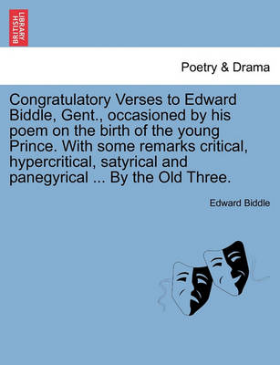 Book cover for Congratulatory Verses to Edward Biddle, Gent., Occasioned by His Poem on the Birth of the Young Prince. with Some Remarks Critical, Hypercritical, Satyrical and Panegyrical ... by the Old Three.