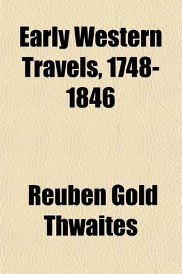 Book cover for Early Western Travels, 1748-1846 (Volume 30); A Series of Annotated Reprints of Some of the Best and Rarest Contemporary Volumes of Travel, Descriptive of the Aborigines and Social and Economic Conditions in the Middle and Far West, During the Period of Ea