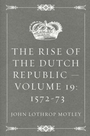 Cover of The Rise of the Dutch Republic - Volume 19